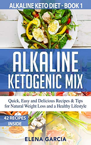 Alkaline Ketogenic Mix: Quick, Easy, and Delicious Recipes & Tips for Natural Weight Loss and a Healthy Lifestyle (Alkaline Keto Diet)