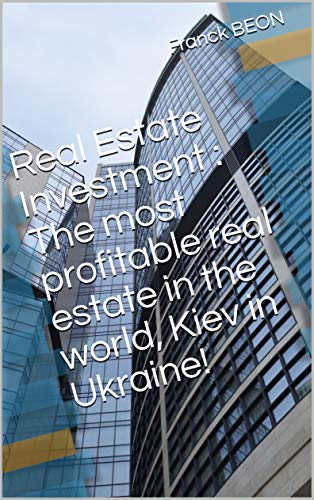 Télécharger Real Estate Investment : The most profitable real estate in the world, Kiev in Ukraine! (English Edi Gratuit