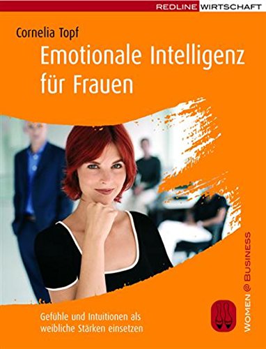 Emotionale Intelligenz für Frauen: Gefühle und Intuitionen als weibliche Stärken einsetzen (Women@Business) (German Edition)