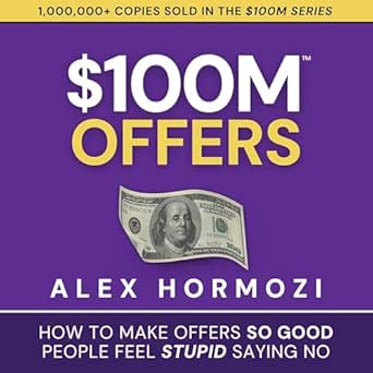 $100M Offers: How to Make Offers So Good People Feel Stupid Sayin...
