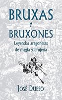 Bruxas y bruxones. Leyendas aragonesas de magia y brujer�a 1511659599 Book Cover