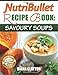 Produktbild NutriBullet Recipe Book: Savoury Soups!: 71 Delicious, Healthy & Exquisite Soups and Sauces for your NutriBullet
