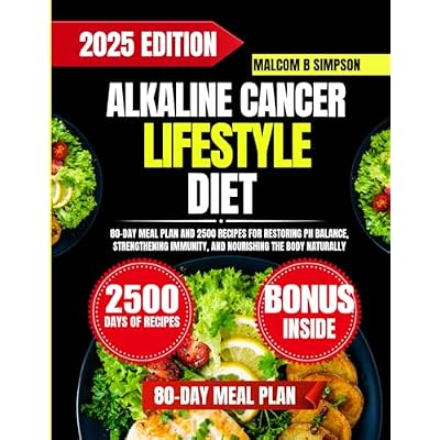 Alkaline Cancer Lifestyle Diet: 80-Day Meal Plan and 2500 Recipes for Restoring pH Balance, Strengthening Immunity, and Nourishing the Body Naturally