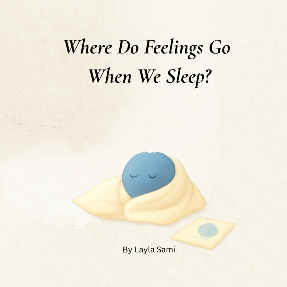 Where Do Feelings Go When We Sleep?: A bedtime story for feelings that stay awake