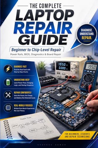 THE COMPLETE LAPTOP REPAIR GUIDE: From Beginner to Chip-Level Motherboard Expert: A Practical Step-by-Step Manual for Laptop Hardware, Power Circuits, ... (Practical IT Hardware Repair Guide Series)