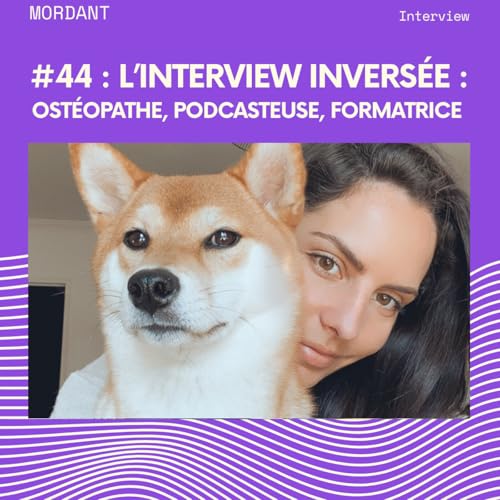 #44 - L'interview invers&eacute;e : ost&eacute;opathe, podcasteuse, formatrice