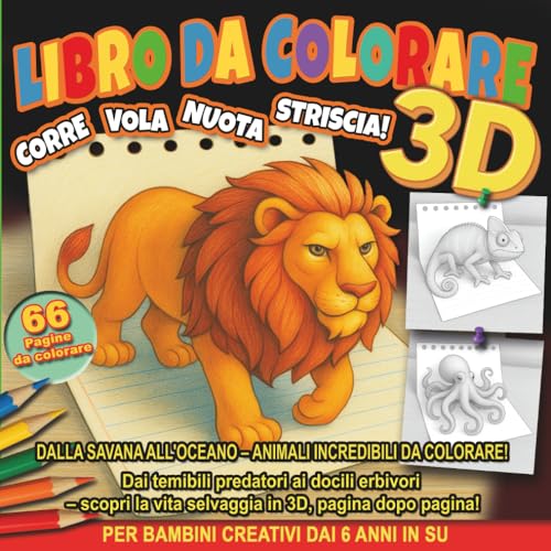 Libro da Colorare 3D: Corre, Vola, Nuota, Striscia!: Dalla savana all'oceano – 66 animali incredibili da colorare per bambini creativi dai 6 anni in su