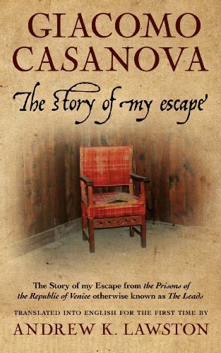The Story of my Escape: The Story of my Escape from the prisons of the Republic of Venice otherwise known as the Leads The Story of my Escape: The Story of my Escape from the prisons of the Republic of Venice otherwise known as the Leads