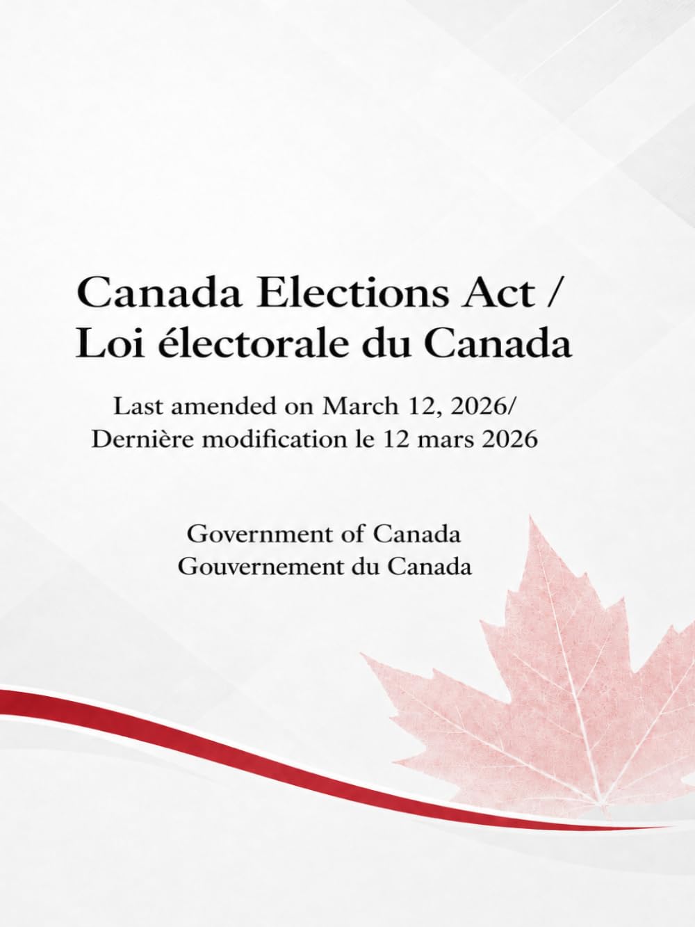 Canada Elections Act / Loi électorale du Canada: Last amended on March 12, 2026/ Dernière modification le 12 mars 2026