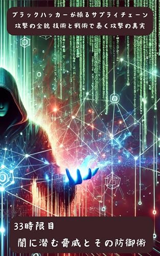 ブラックハッカーが操るサプライチェーン攻撃の全貌: 技術と戦術で暴く攻撃の真実: 33時限目: 闇に潜む脅威とその防御術 Wizard of Hiro (Wizard Hiro's code)