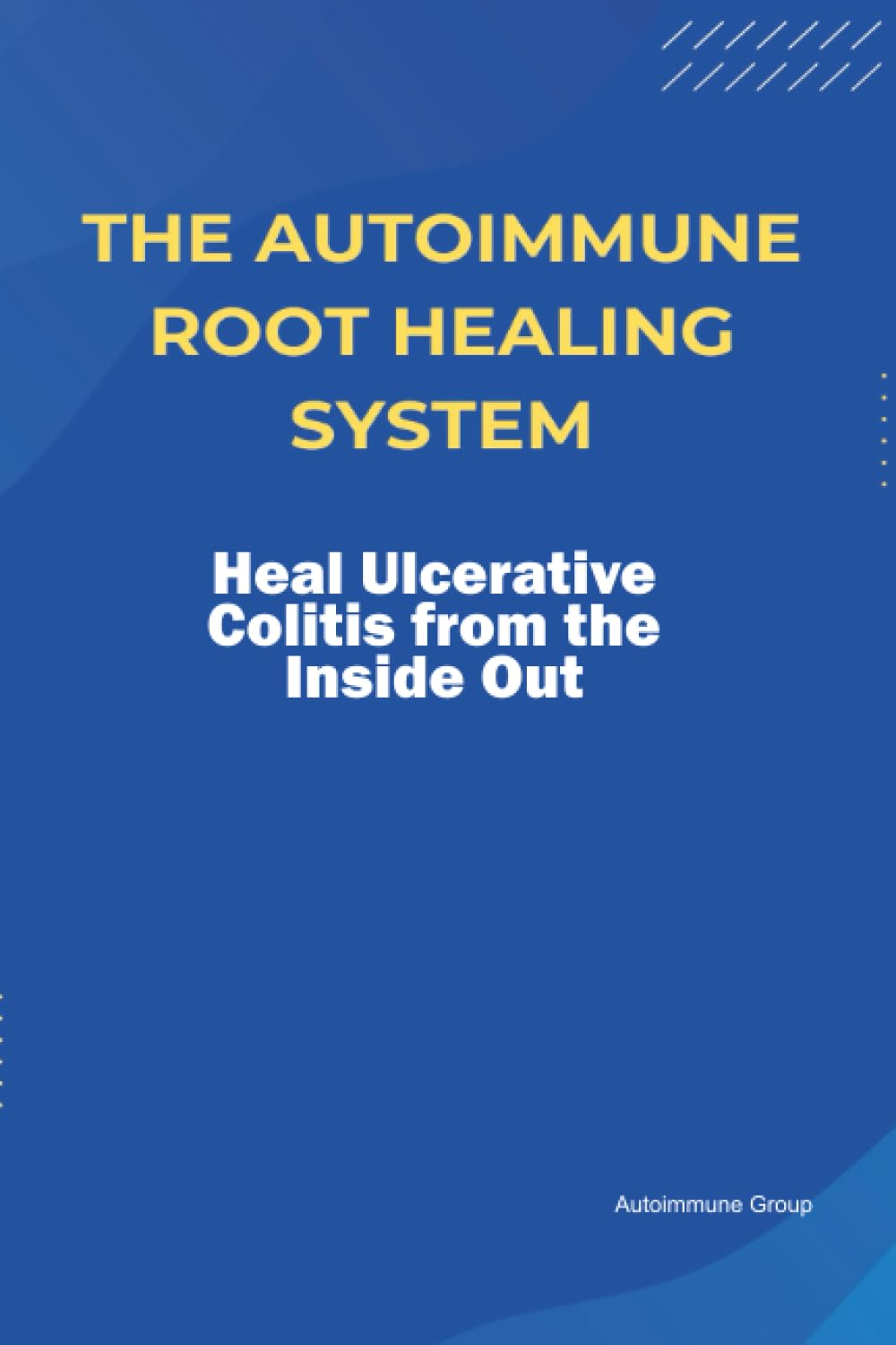 The Autoimmune Root Healing System Heal Ulcerative Colitis from the Inside Out