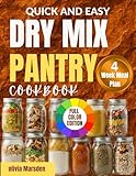 Quick and Easy Dry Mix Pantry Cookbook : Budget-friendly Homemade DIY Recipes Featuring a 4-Week Meal Plan With Long-term Storage Tips And Organized Shopping List for Everyday Cooking