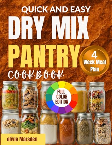 Quick and Easy Dry Mix Pantry Cookbook : Budget-friendly Homemade DIY Recipes Featuring a 4-Week Meal Plan With Long-term Storage Tips And Organized Shopping List for Everyday Cooking