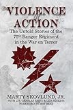 Violence of Action: The Untold Stories of the 75th Ranger Regiment in the War on Terror