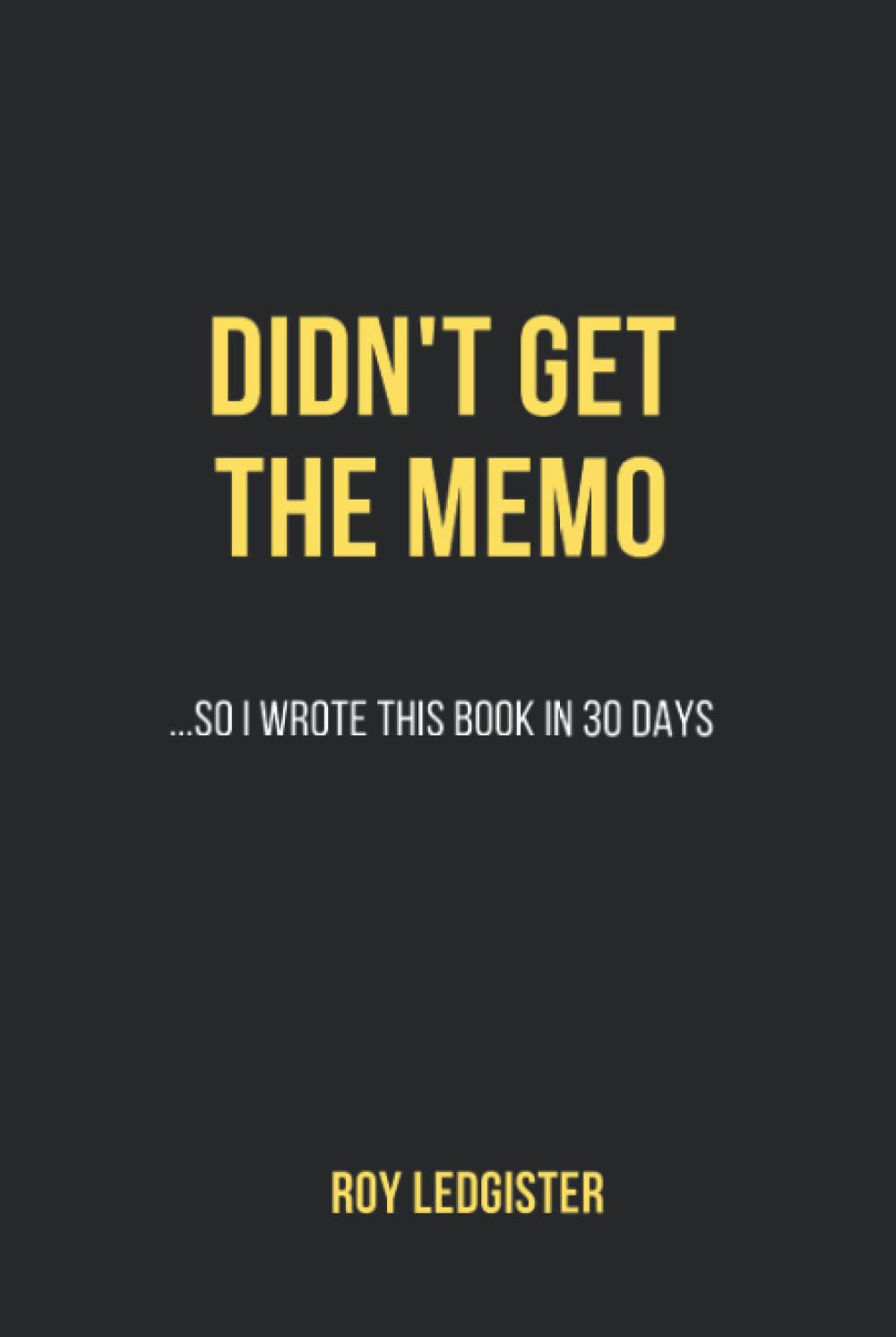 Didn't get the memo: ...So I wrote this book in 30 days.