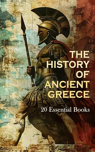 The History of Ancient Greece: 20 Essential Books: History of the Peloponnesian War, Hellenica, Anabasis, The Conquests of Alexander the Great, Parallel Lives (English Edition)