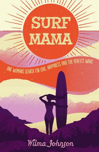 Surf Mama: One Woman's Search for Love, Happiness and the Perfect Wave [Idioma Inglés]