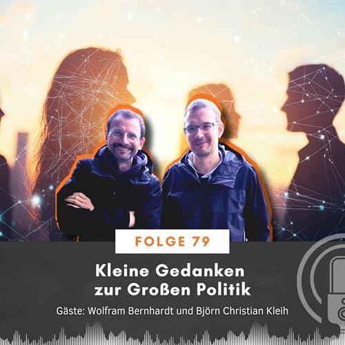 Folge 79: Kleine Gedanken zur gro&szlig;en Politik Gast: Wolfram Bernhardt und Bj&ouml;rn Christian Kleih