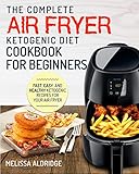 Air Fryer Ketogenic Diet Cookbook: The Complete Air Fryer Ketogenic Diet Cookbook For Beginners Fast, Easy, and Healthy Ketogenic Recipes For Your Air Fryer