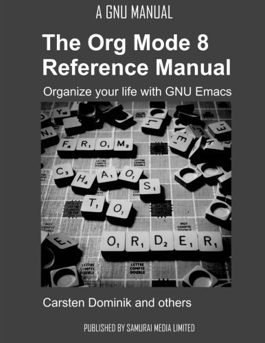  The Org Mode 8 Reference Manual - Organize your life with GNU Emacs by Dominik, Carsten (2014) Paperback