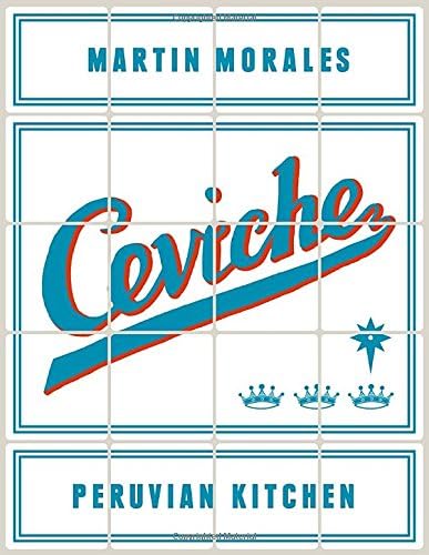 Ceviche Peruvian Kitchen: Authentic Recipes for Lomo Saltado, Anticuchos, Tiraditos, Alfajores, and Pisco Cocktails Hardcover – 27 May 2014