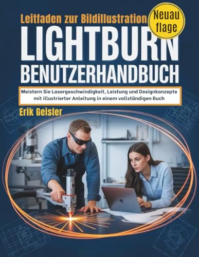LightBurn Benutzerhandbuch: Meistern Sie Lasergeschwindigkeit, Leistung und Designkonzepte mit illustrierter Anleitung in einem vollständigen Buch