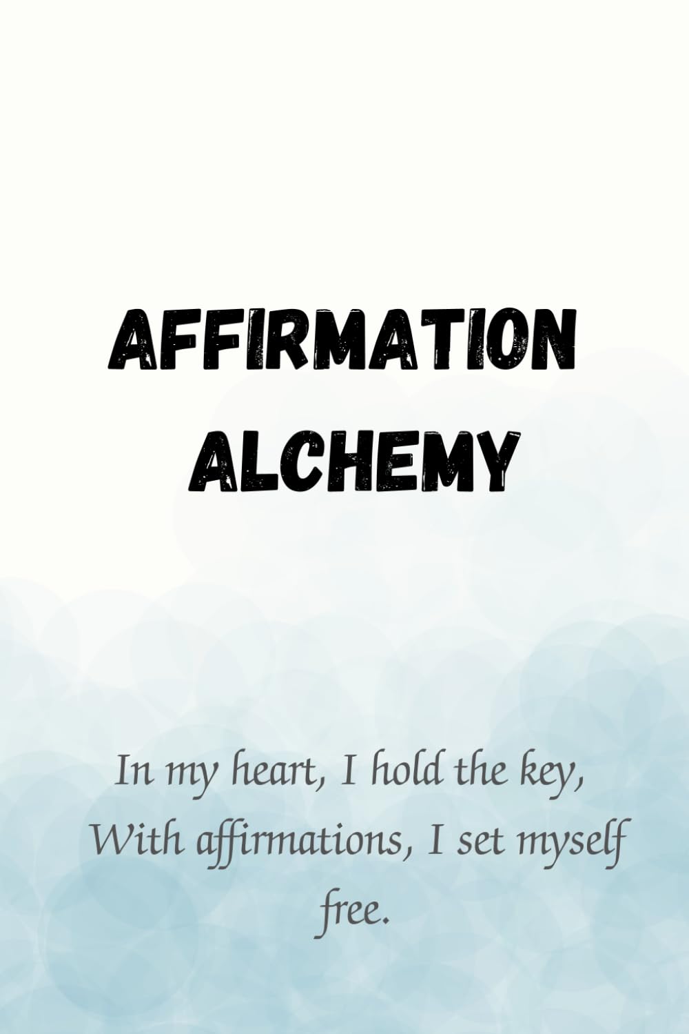 Affirmation Alchemy: Transform Your Life Positively