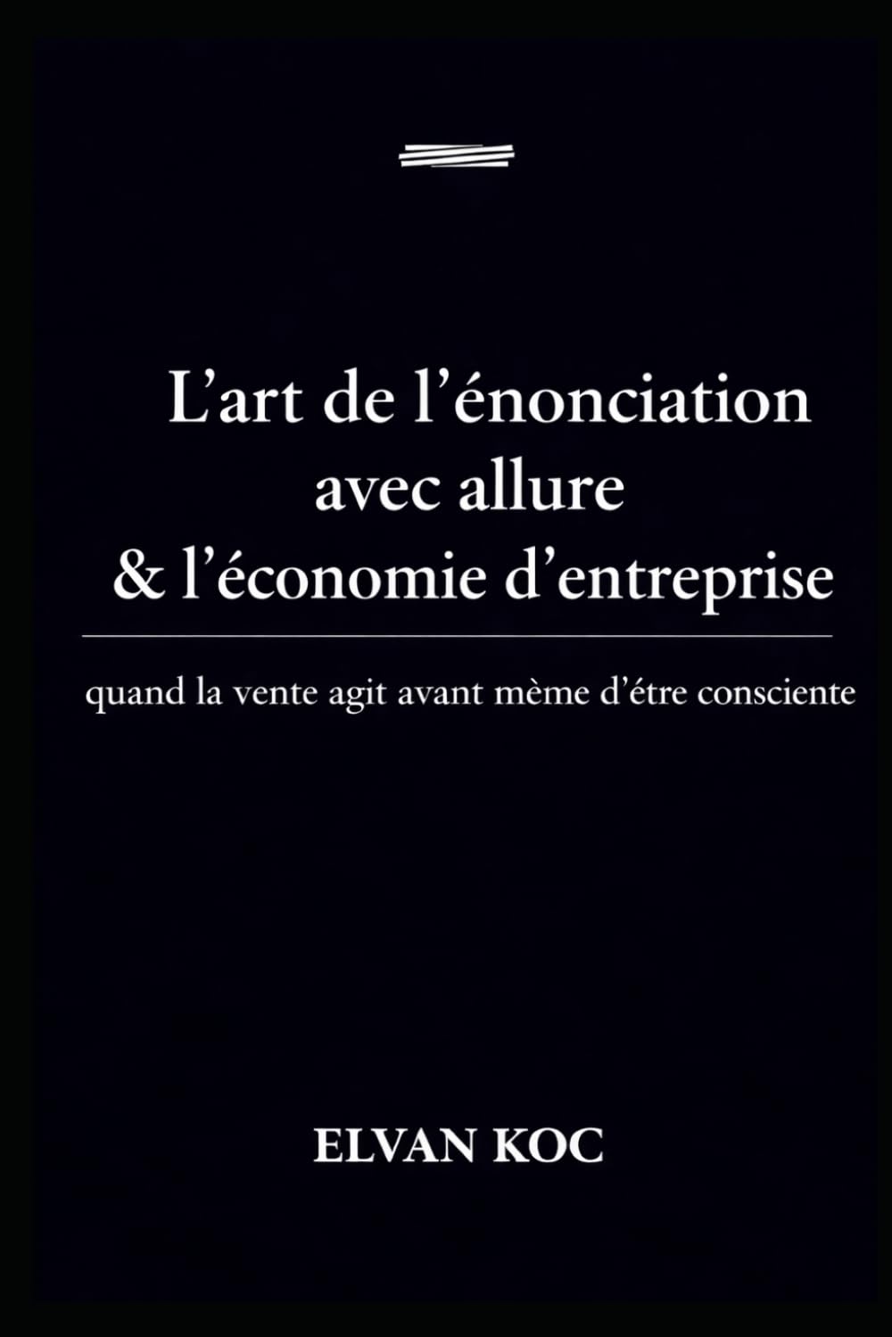 L' art de l' énonciation avec allure et l' économie d' entreprise.: Quand la vente agit avant même d' être consciente.