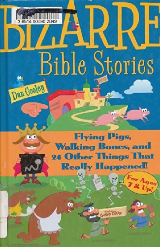 Bizarre Bible Stories: Flying Pigs, Walking Bones, and 24 Other Things That Really Happened!