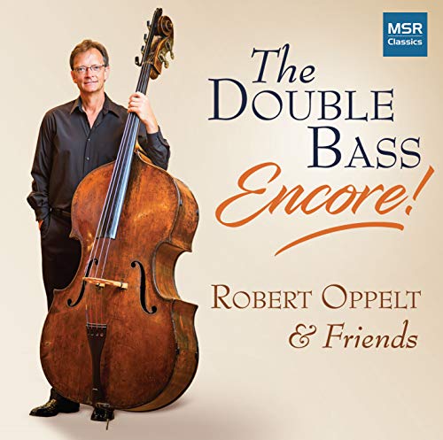 The Double Bass - Encore! Robert Oppelt & Friends play works for double bass, violin, viola and piano | Bloch, Bottesini, Chambers, Clayton, Dragonetti, Koussevitzky, Penderecki and Shaffer
