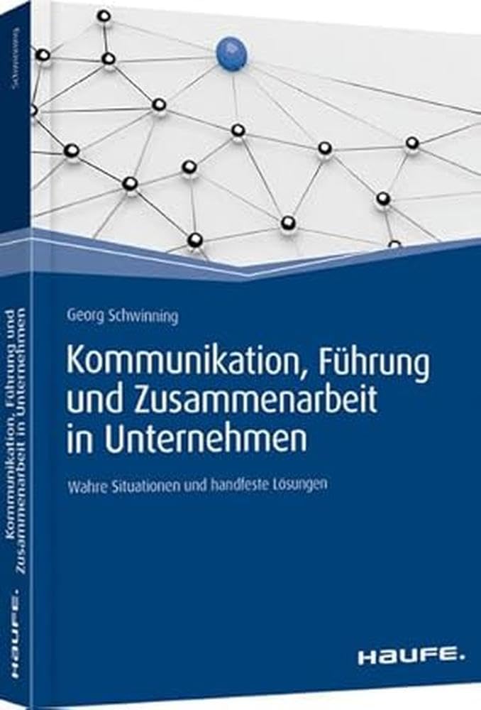 Kommunikation, Führung und Zusammenarbeit in Unternehmen: Wahre Situationen und handfeste Lösungen