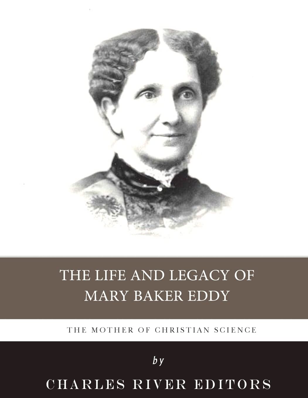 The Mother of Christian Science: The Life and Legacy of Mary Baker Eddy
