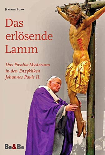 Das erlösende Lamm Das PaschaMysterium in den Enzykliken Johannes