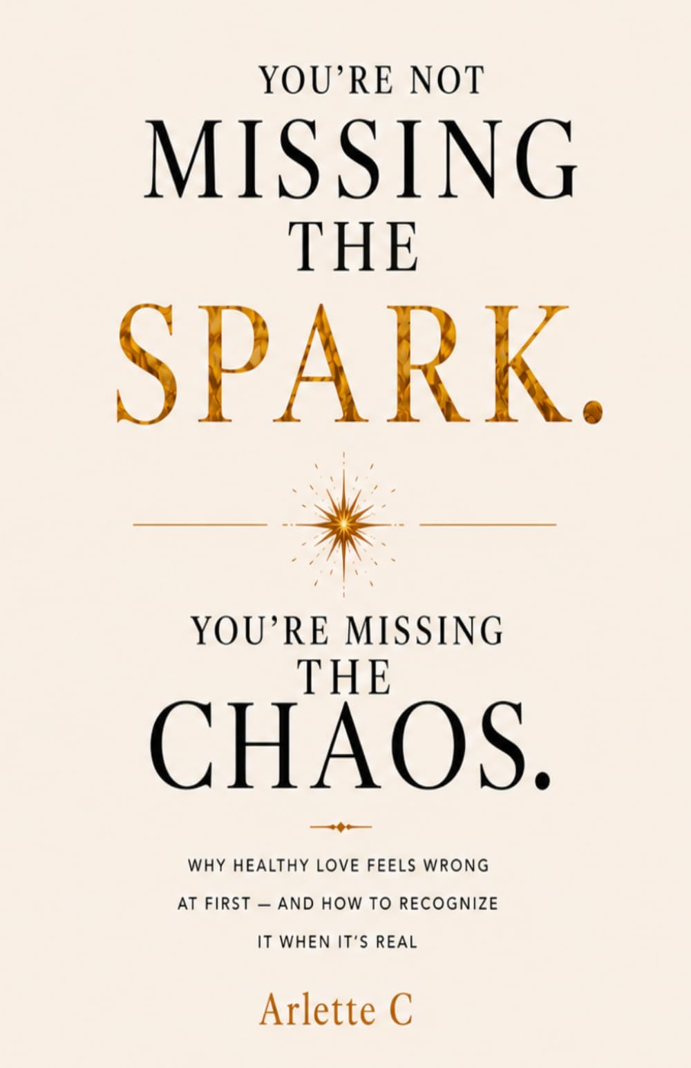 You’re Not Missing the Spark. You’re Missing the Chaos.: Why Healthy Love Feels Wrong at First - and How to Recognize It When It’s Real
