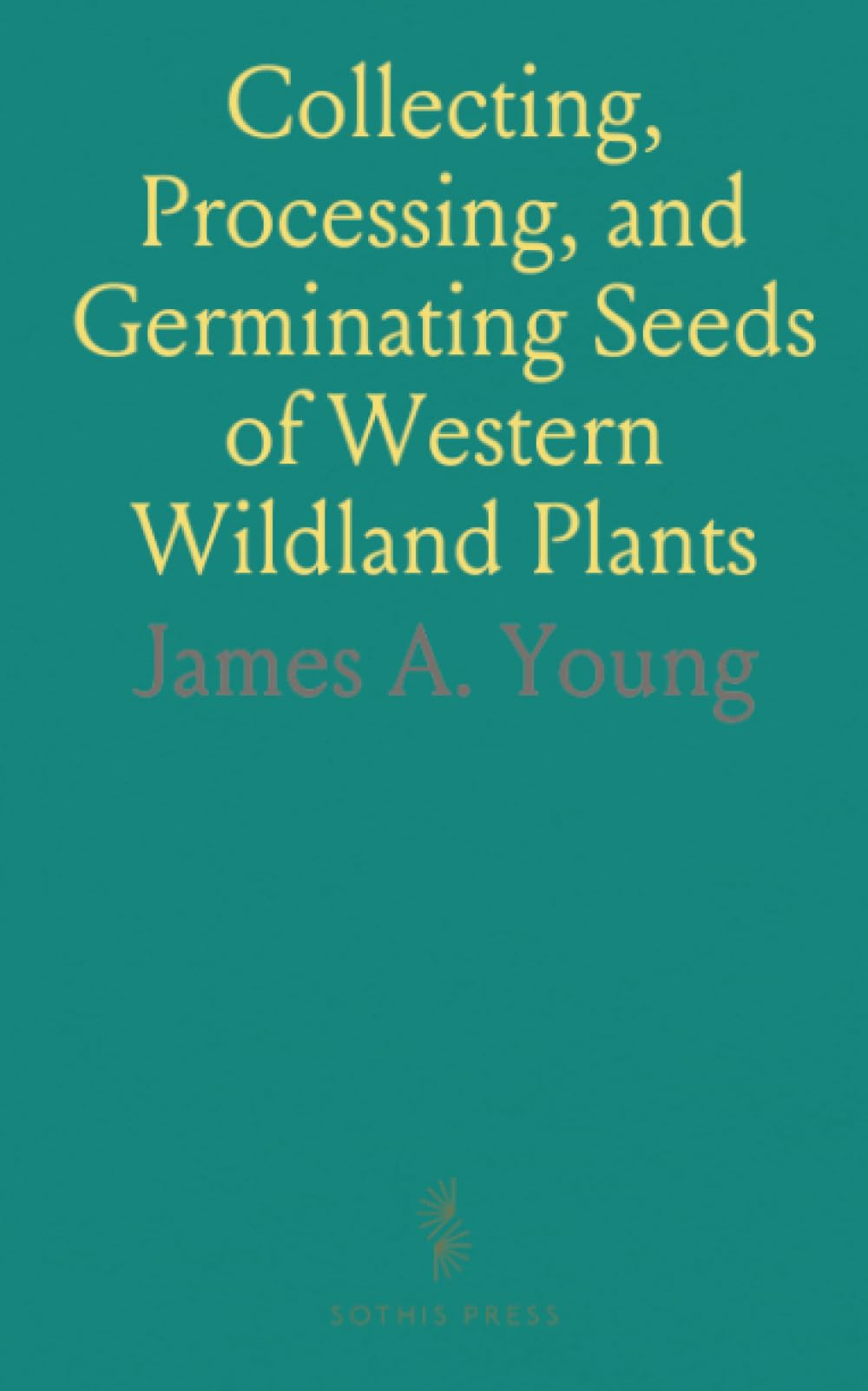 Collecting, Processing, and Germinating Seeds of Western Wildland Plants