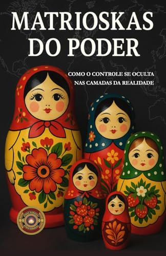 MATRIOSKAS DO PODER: COMO O CONTROLE SE OCULTA NAS CAMADAS DA REALIDADE