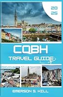 Cobh Travel Guide 2025: Where History Whispers on the Sea Breeze (Top Attractions in Ireland 2025) B0F62P2MHX Book Cover