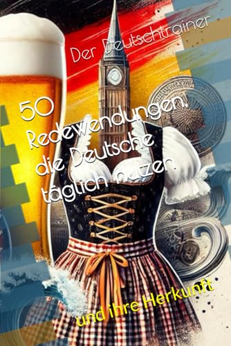 50 Redewendungen, die Deutsche täglich nutzen: und ihre Herkunft