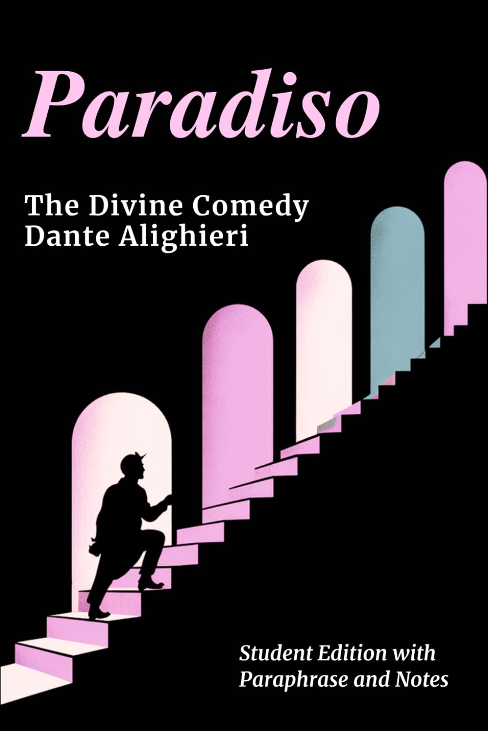 PARADISO - Divine Comedy Student Edition: Complete Classic Text with Line-by-Line Modern Paraphrase, Explanatory Notes, and Canto-by-Canto Summaries
