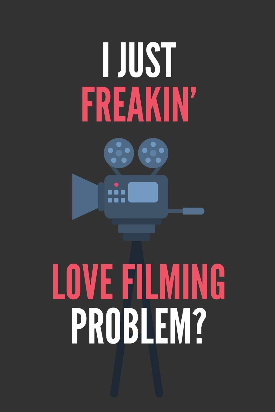 I Just Freakin' Love Filming: Funny Filmmaker's Lined Notebook Journal 110 Pages Great Gift