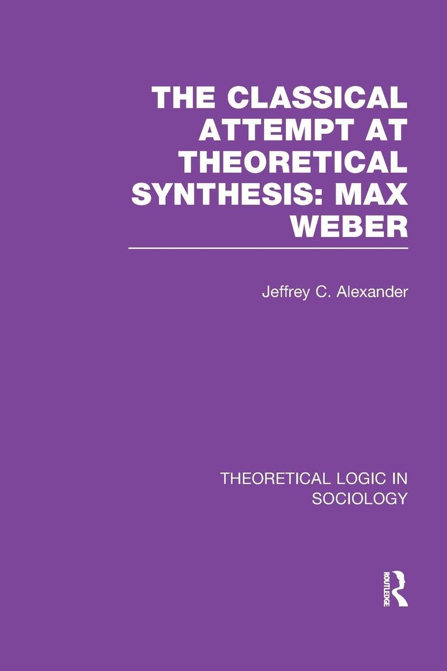 The Classical Attempt at Theoretical Synthesis (Theoretical Logic in Sociology): Max Weber