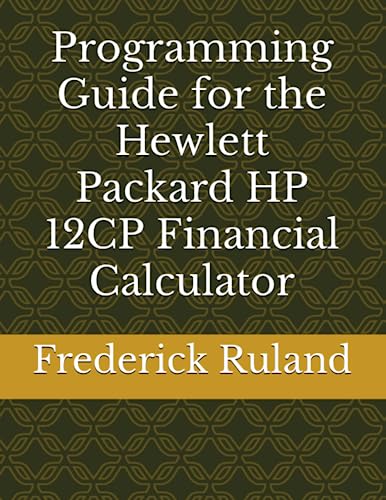 Programming Guide for the Hewlett Packard HP 12CP Financial Calculator