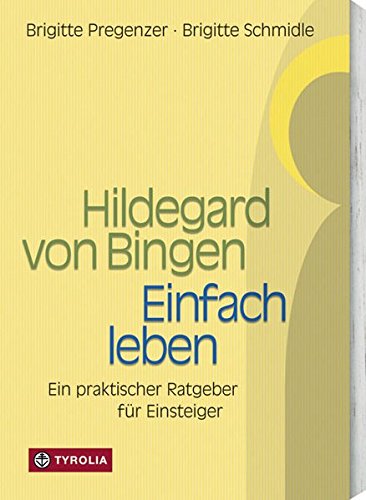 Hildegard von Bingen - Einfach Leben: Ein praktischer Ratgeber für Einsteiger Hildegard von Bingen - Einfach Leben: Ein praktischer Ratgeber für Einsteiger