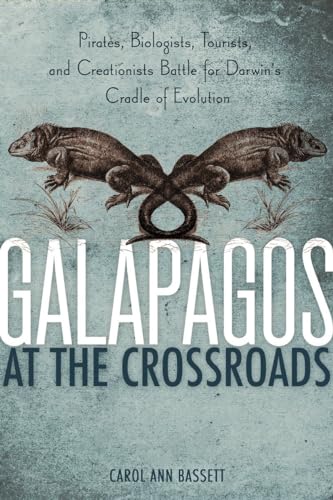 Galapagos at the Crossroads: Pirates, Biologists, Tourists, and Creationists Battle for Darwin's Cradle of Evolution