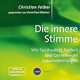 Die innere Stimme: Wie Spiritualität, Freiheit und Gemeinwohl zusammenhängen - Christian Felber Omid-Paul Eftekhari Verlag: work:chance 