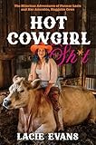 Hot Cowgirl Sh*t: The Hilarious Adventures of Farmer Lacie and Her Adorable, Huggable Cows