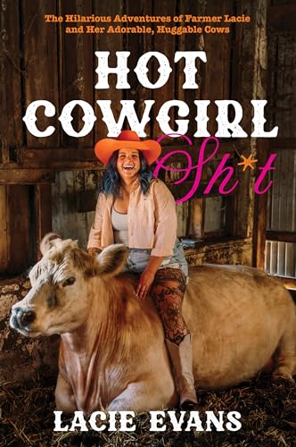 Hot Cowgirl Sh*t: The Hilarious Adventures of Farmer Lacie and Her Adorable, Huggable Cows