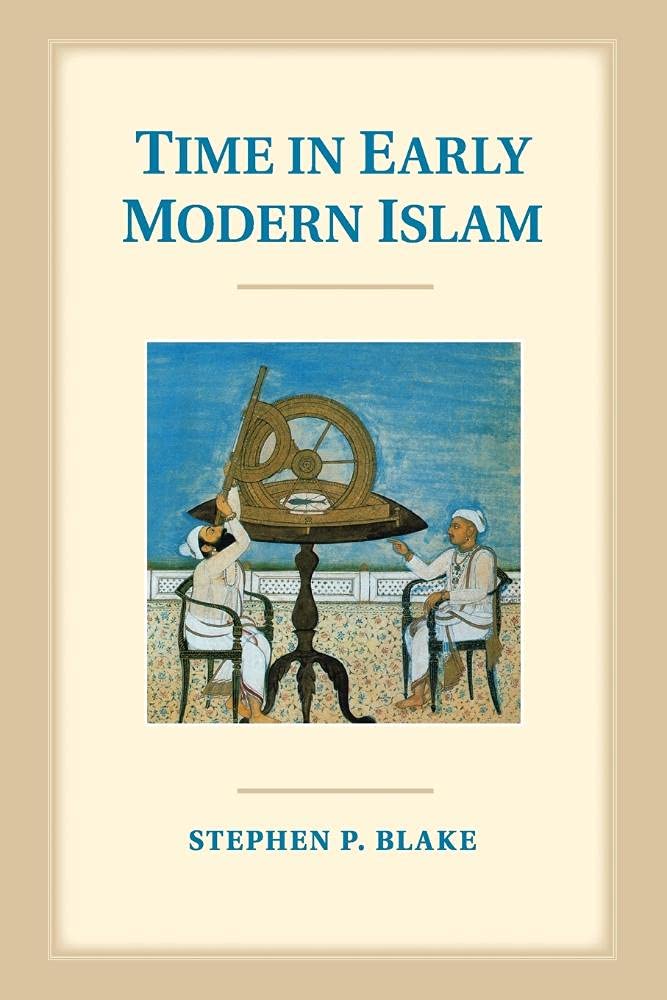 Time in Early Modern Islam: Calendar, Ceremony, And Chronology In The Safavid, Mughal, And Ottoman Empires
