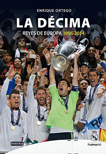 Real Madrid. La Décima (Reyes de Europa 1956-2014) (Biografías Real Madrid) Real Madrid. La Décima (Reyes de Europa 1956-2014) (Biografías Real Madrid)