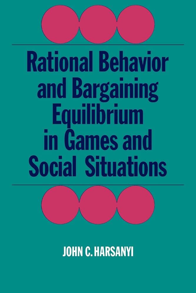 Rational Behaviour and Bargaining Equilibrium in Games and Social Situations (Cambridge Paperback Library) (Volume 0)